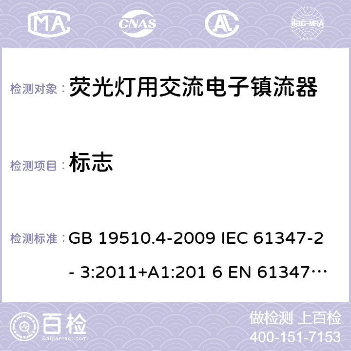 标志 灯的控制装置 第4部分：荧光灯用交流电子镇流器的特殊要求 GB 19510.4-2009 IEC 61347-2- 3:2011+A1:201 6 EN 61347-2- 3:2011+A1:201 7 BS EN 61347-2-3:2011+A1:2017 AS/NZS 61347.2.3:2016 7