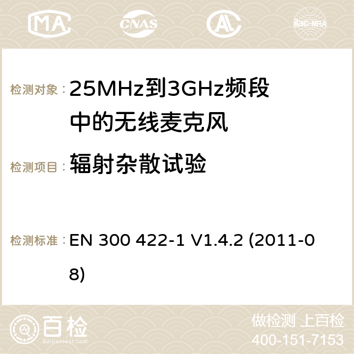 辐射杂散试验 电磁兼容和无线电频谱特性（ERM)；25MHz到3GHz频段中的无线麦克风；第2部分：在R&TTE导则第3.2章下协调EN的基本要求 EN 300 422-1 V1.4.2 (2011-08) 8.4