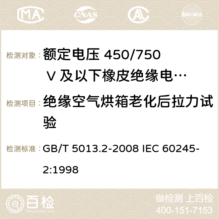 绝缘空气烘箱老化后拉力试验 额定电压450/750V及以下橡皮绝缘电缆 第2部分：试验方法 GB/T 5013.2-2008 IEC 60245-2:1998 4.4