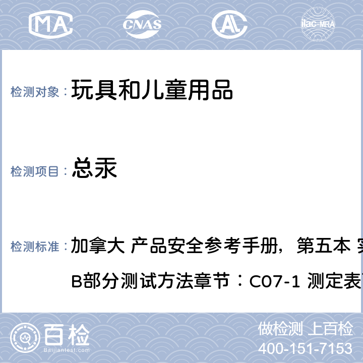 总汞 加拿大 产品安全参考手册，第五本 实验室原则和程序，第B部分测试方法章节：C07-1 测定表面涂层材料中的总汞含量（2015-06-15），加拿大消费品安全法案（玩具条例SOR/2016-195） 加拿大 产品安全参考手册，第五本 实验室原则和程序，第B部分测试方法章节：C07-1 测定表面涂层材料中的总汞含量（2015-06-15），加拿大消费品安全法案（玩具条例SOR/2016-195）