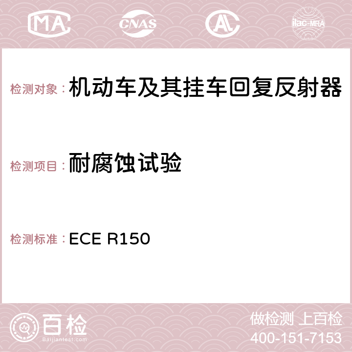 耐腐蚀试验 ECE R150 《关于批准机动车及其挂车用回复反射装置和标识方面的统一规定》  附录 11