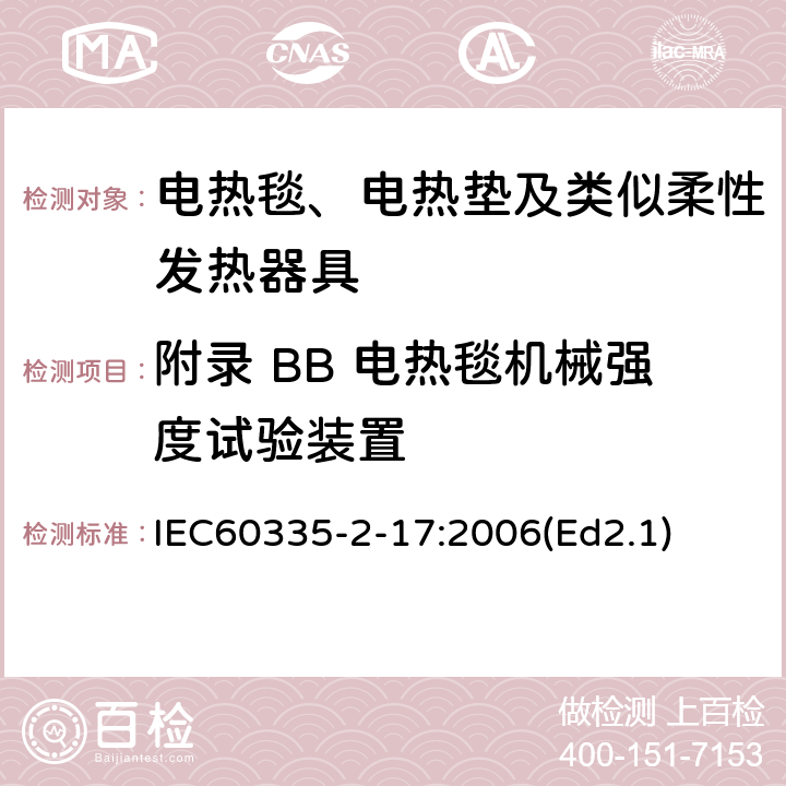 附录 BB 电热毯机械强度试验装置 家用和类似用途电器的安全 电热毯、电热垫及类似柔性发热器具的特殊要求 IEC60335-2-17:2006(Ed2.1) 附录 BB