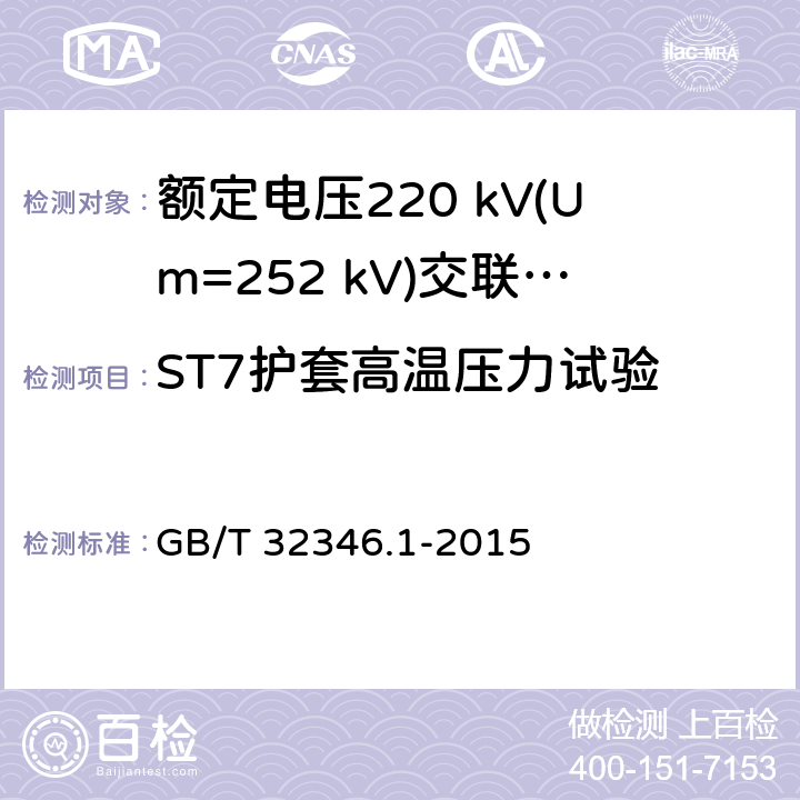 ST7护套高温压力试验 GB/T 32346.1-2015 额定电压220 kV(Um=252 kV)交联聚乙烯绝缘大长度交流海底电缆及附件 第1部分:试验方法和要求