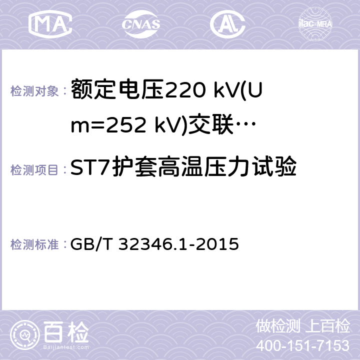 ST7护套高温压力试验 额定电压220 kV(Um=252 kV)交联聚乙烯绝缘大长度交流海底电缆及附件 第1部分：试验方法和要求 GB/T 32346.1-2015 8.9.5