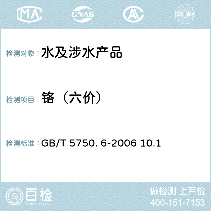 铬（六价） 附件2生活饮用水卫生规范 卫法监发[2001]161号 2001年6月附件4A 生活饮用水标准检验方法 金属指标GB/T 5750. 6-2006 10.1 二苯碳酰二肼分光光度法