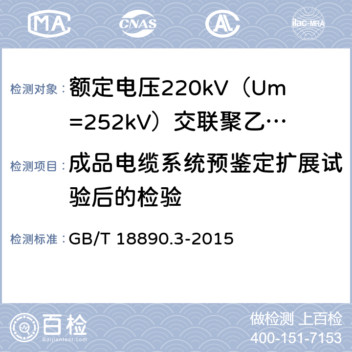 成品电缆系统预鉴定扩展试验后的检验 GB/T 18890.3-2015 额定电压220kV(Um=252kV)交联聚乙烯绝缘电力电缆及其附件 第3部分:电缆附件