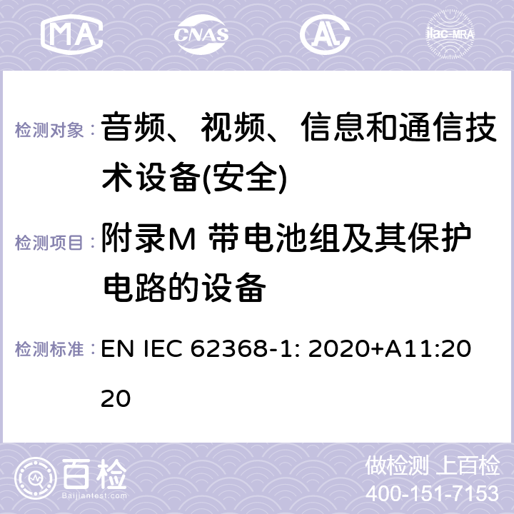 附录M 带电池组及其保护电路的设备 音频、视频、信息和通信技术设备第1 部分：安全要求 EN IEC 62368-1: 2020+A11:2020 附录M