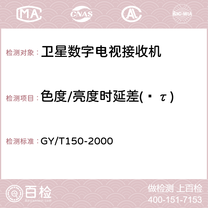 色度/亮度时延差(∆τ) 卫星数字电视接收站测量方法——室内单元测量 GY/T150-2000 4.16