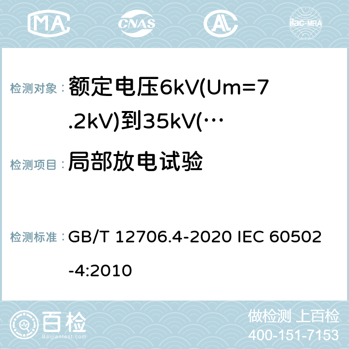 局部放电试验 额定电压1kV(Um=1.2kV)到35kV(Um=40.5kV)挤包绝缘电力电缆及附件 第4部分：额定电压6kV(Um=7.2kV)到35kV(Um=40.5kV)电力电缆附件试验要求 GB/T 12706.4-2020 IEC 60502-4:2010 表2 第2、6条， 表3 第2、6条， 表4 第2、5条， 表5 第2、10、14条， 表6 第2、10条， 表9 第2条， 表10 第2、4条