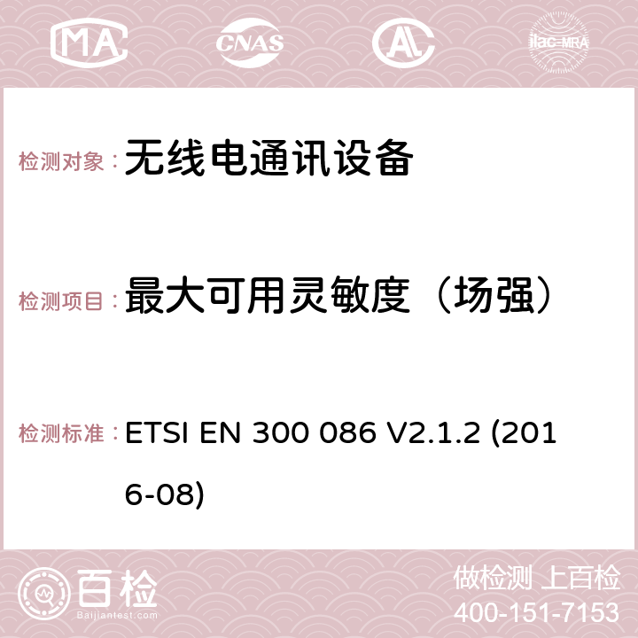 最大可用灵敏度（场强） 地面移动通信服务;主要用于模拟语音具有内部或外部RF连接器的陆地移动服务无线电设备 ETSI EN 300 086 V2.1.2 (2016-08) 8.2