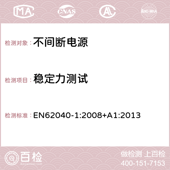 稳定力测试 不间断电源设备 第 1 部分 UPS 的一般规定和安全要求 EN62040-1:2008+A1:2013 7.3