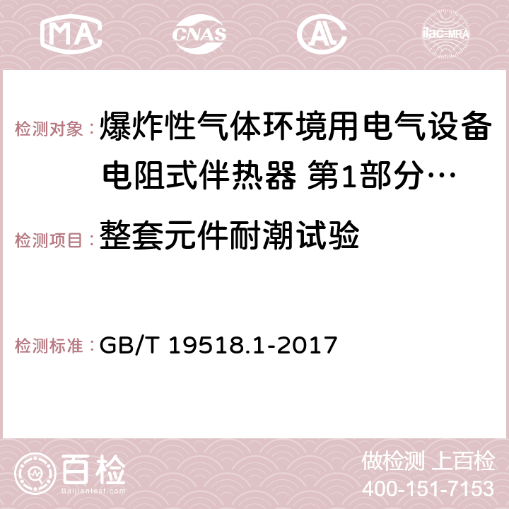 整套元件耐潮试验 GB/T 19518.1-2017 爆炸性环境 电阻式伴热器 第1部分：通用和试验要求