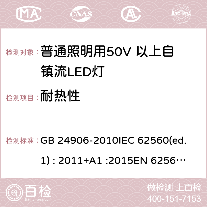 耐热性 普通照明用50V 以上自镇流LED灯安全要求 GB 24906-2010
IEC 62560(ed.1) : 2011+A1 :2015
EN 62560:2012/A1:2015 11