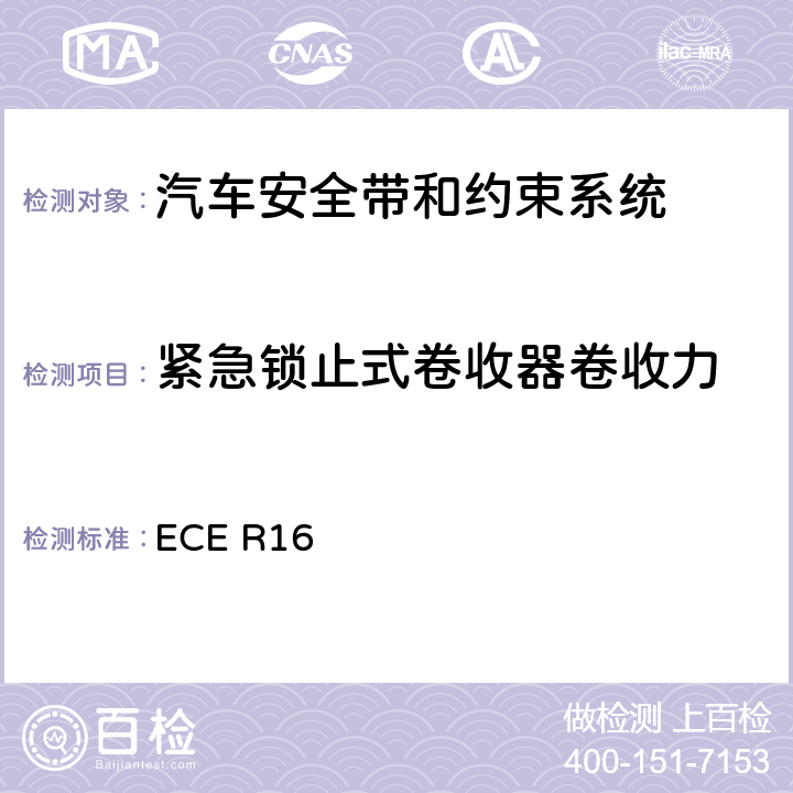 紧急锁止式卷收器卷收力 机动车乘员用安全带、约束系统、儿童约束系统和ISOFIX儿童约束系统 ECE R16 6.2.5.3.4、
7.6.4