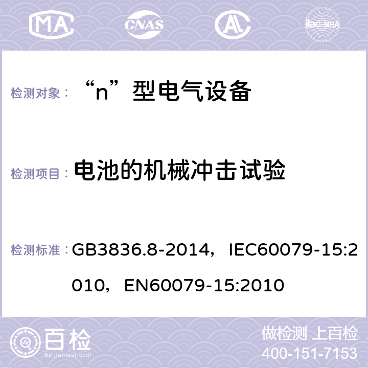 电池的机械冲击试验 爆炸性气体环境用电气设备 第8部分：“n”型电气设备 GB3836.8-2014，IEC60079-15:2010，EN60079-15:2010 22.11