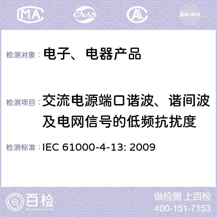 交流电源端口谐波、谐间波及电网信号的低频抗扰度 电磁兼容性(EMC).第4-13部分:试验和测量技术.包括交流电端口电源信号的谐波和间谐波低频抗扰性试验 
IEC 61000-4-13: 2009