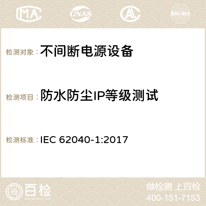 防水防尘IP等级测试 不间断电源设备(UPS) - 第1部分： UPS的通用和安全要求 IEC 62040-1:2017 5.2.2.3