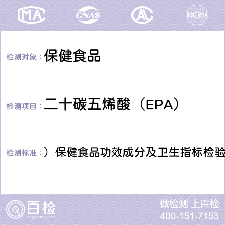 二十碳五烯酸（EPA） 《保健食品检验与评价技术规范》（2003版） ）保健食品功效成分及卫生指标检验规范第二部分（十七）