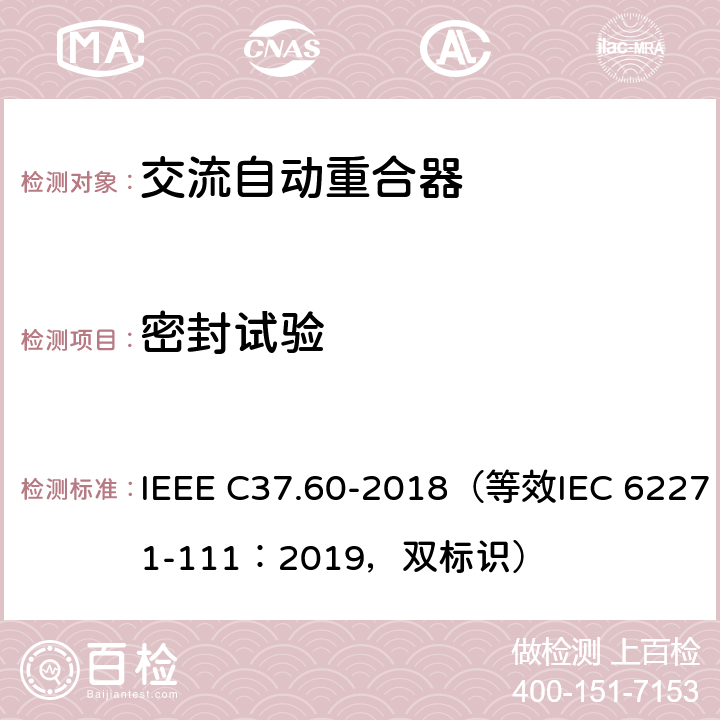 密封试验 38kV及以下交流系统用自动重合器和故障开断器 IEEE C37.60-2018（等效IEC 62271-111：2019，双标识） 7.8