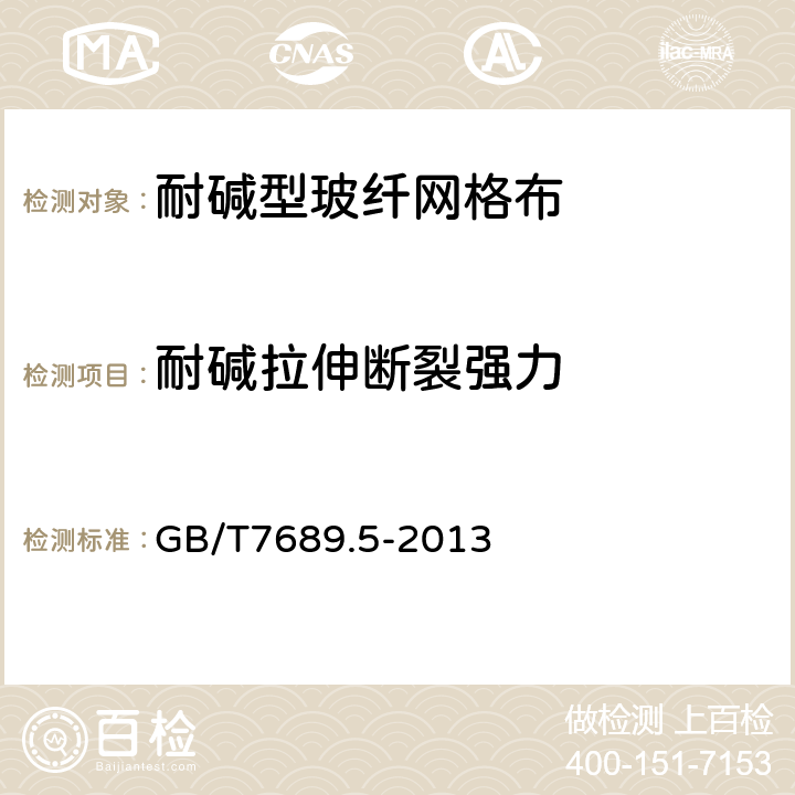 耐碱拉伸断裂强力 《增强材料 机织物试验方法 第5部分：玻璃纤维拉伸断裂强力和断裂伸长的测定》 GB/T7689.5-2013