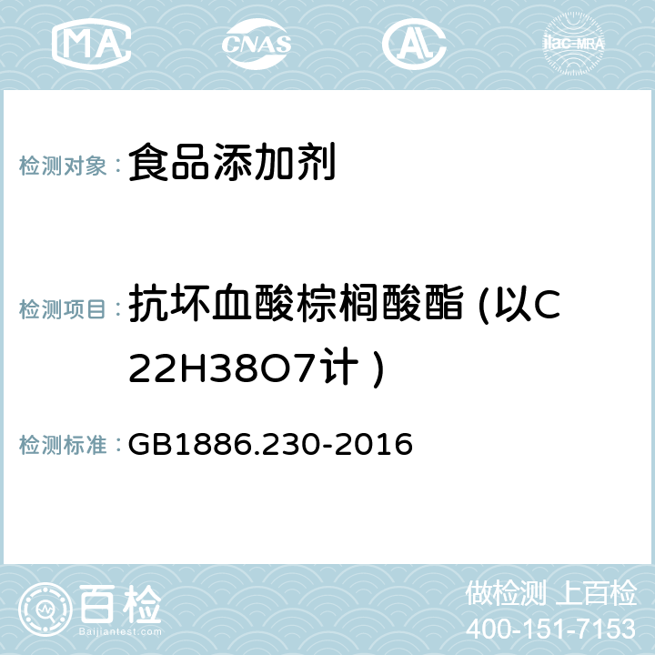 抗坏血酸棕榈酸酯 (以C22H38O7计 ) 食品安全国家标准 食品添加剂 抗坏血酸棕榈酸酯 GB1886.230-2016 附录A.3