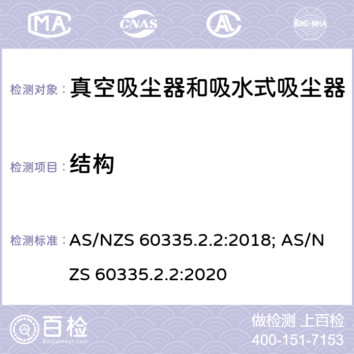 结构 家用和类似用途电器的安全　真空　吸尘器和吸水式清洁器具的特殊要求 AS/NZS 60335.2.2:2018; AS/NZS 60335.2.2:2020 22