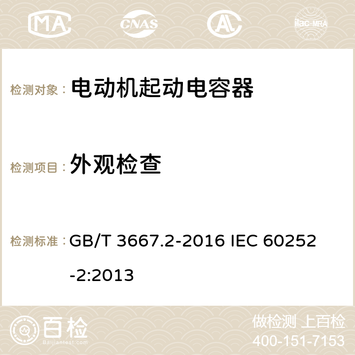 外观检查 交流电动机电容器 第2部分:电动机起动电容器 GB/T 3667.2-2016 
IEC 60252-2:2013 5.1.6