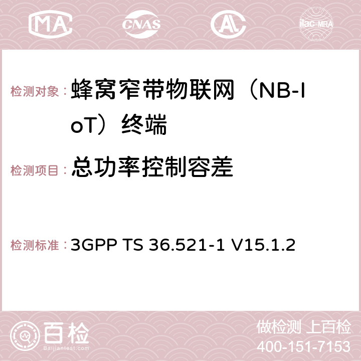 總功率控制容差 第三代合作伙伴計劃；技術規范組無線接入網絡；演進型通用陸地無線接入(E-UTRA)；用戶設備一致性技術規范無線發射和接收；第一部分: 一致性測試(Release 15) 3GPP TS 36.521-1 V15.1.2 6.3.5F.3