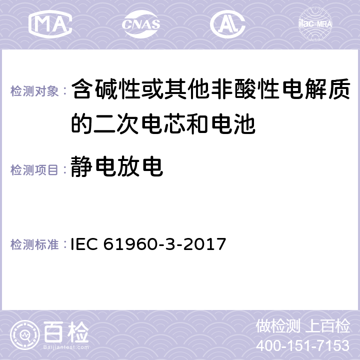 静电放电 含碱性或其他非酸性电解质的二次电芯和电池 - 便携式应用的二次锂电芯和电池 - 第3部分：棱柱形和圆柱形锂二次电芯及由其制成的电池 IEC 61960-3-2017 7.8