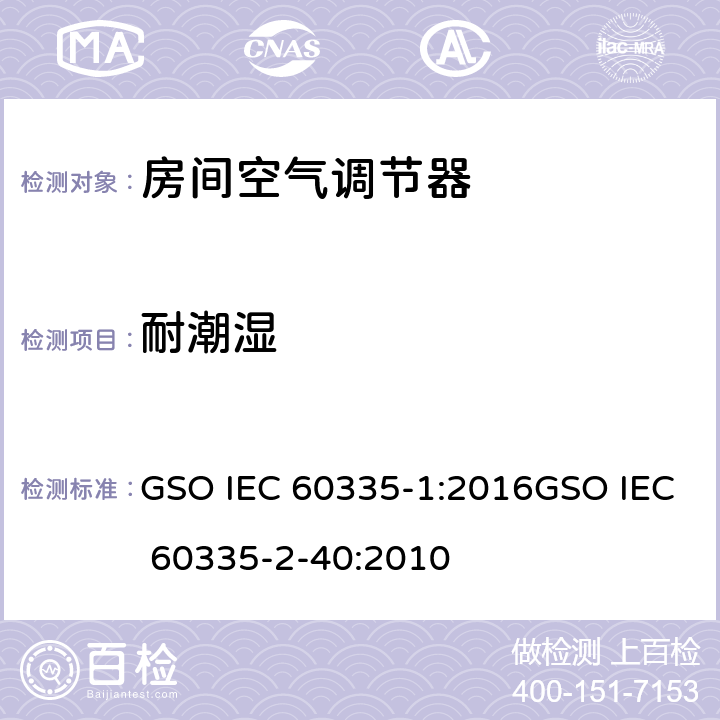 耐潮湿 家用和类似用途电器的安全第1部分：通用要求第2-40部分：热泵、空调器和除湿机的特殊要求 GSO IEC 60335-1:2016GSO IEC 60335-2-40:2010 15