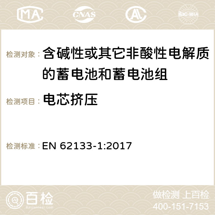 电芯挤压 含碱性或其他非酸性电解质的蓄电池和蓄电池组：便携式应用的密封蓄电池和蓄电池组的安全要求-第1部分 镍体系 EN 62133-1:2017 7.3.6