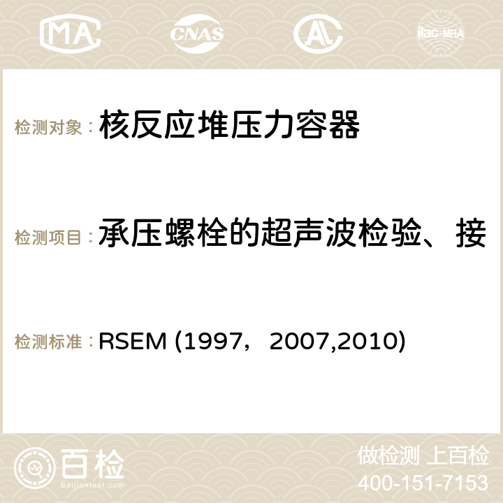 承压螺栓的超声波检验、接管内侧径向截面超声波检验 （法国）PWR核岛机械部件在役检查规则， RSEM (1997，2007,2010) B4620：反应堆压力容器封头螺栓螺母的检验（包括涡流和超声波检验）