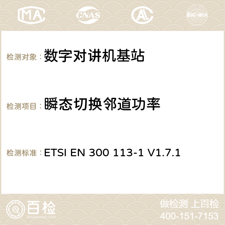 瞬态切换邻道功率 电磁兼容性与无线频谱特性(ERM)；陆地移动服务；采用恒包络或非恒包络调制并且具有一个天线接口的用于数据(或语音)传输的无线电设备；第1部分：技术特性及测量方法 ETSI EN 300 113-1 V1.7.1 7.9.3