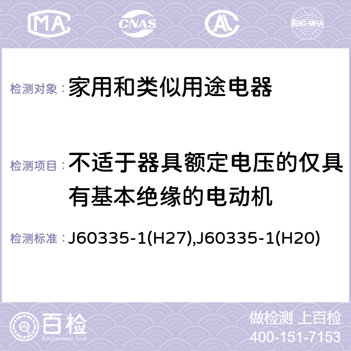 不适于器具额定电压的仅具有基本绝缘的电动机 家用和类似用途电器的安全 第1部分：通用要求 J60335-1(H27),J60335-1(H20) 附录 I