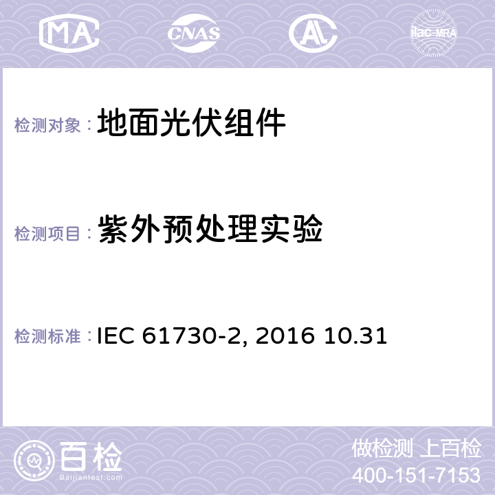 紫外预处理实验 《地面光伏组件 安全鉴定 第2部分:测试要求》IEC 61730-2（Edition2.0）: 2016 10.31
