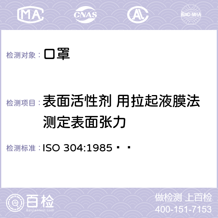 表面活性剂 用拉起液膜法测定表面张力 ISO 304-1985 表面活性剂 用拉起液膜法测定表面张力