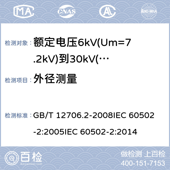 外径测量 额定电压1kV(Um=1.2kV)到35kV(Um=40.5kV)挤包绝缘电力电缆及附件 第2部分:额定电压6kV(Um=7.2kV)到30kV(Um=36kV)电缆 GB/T 12706.2-2008
IEC 60502-2:2005
IEC 60502-2:2014 17.8