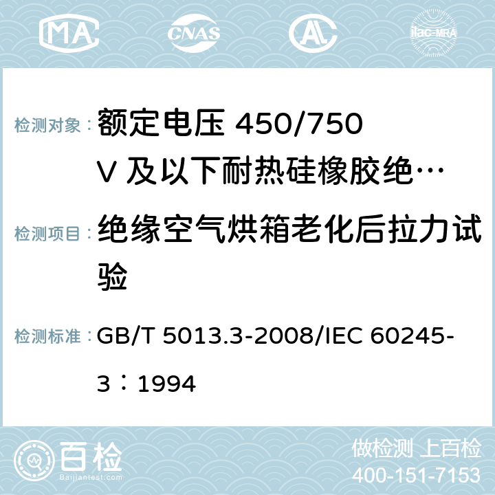 绝缘空气烘箱老化后拉力试验 额定电压450/750V及以下橡皮绝缘电缆 第3部分：耐热硅橡胶绝缘电缆 GB/T 5013.3-2008/IEC 60245-3：1994 2.4