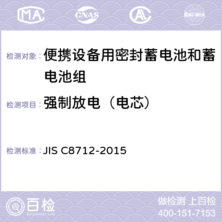 强制放电（电芯） 便携设备用密封蓄电池和蓄电池组的安全要求,电器设备的技术标准（锂离子二次电池） JIS C8712-2015 8.3.7