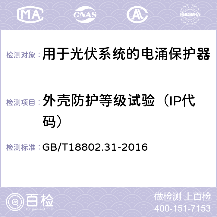 外壳防护等级试验（IP代码） 低压电涌保护器：特殊应用（含直流）的电涌保护器 第31部分：用于光伏系统的电涌保护器（SPD）性能要求和试验方法 GB/T18802.31-2016 6.4