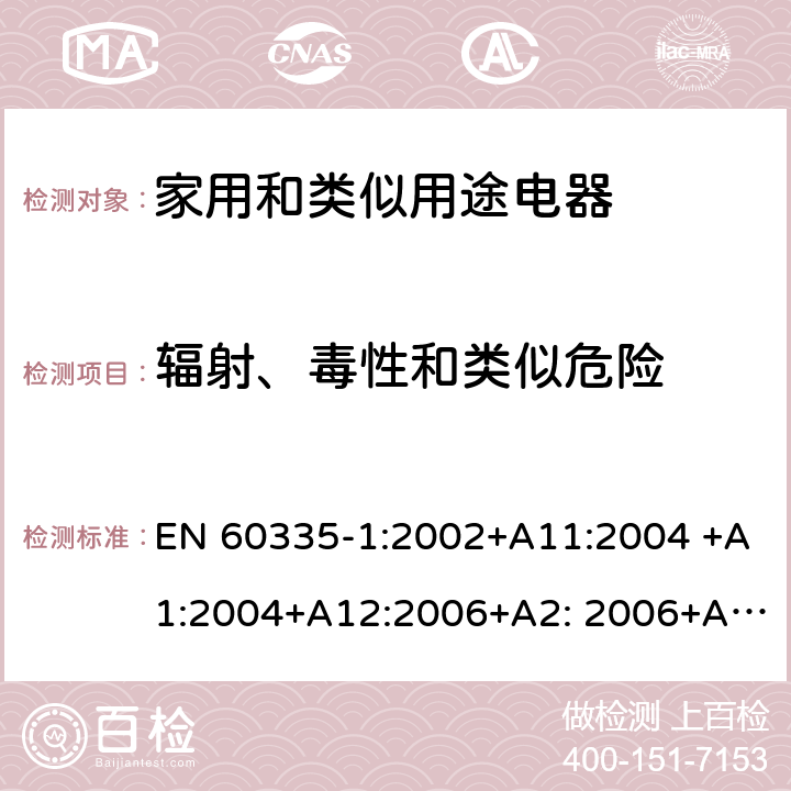 辐射、毒性和类似危险 家用和类似用途电器的安全 第1部分：通用要求 EN 60335-1:2002+A11:2004 +A1:2004+A12:2006+A2: 2006+A13:2008+A14:2010+A15:2011, EN 60335-1:2012+A11:2014+A12:2017+A13:2017+A14:2019 32