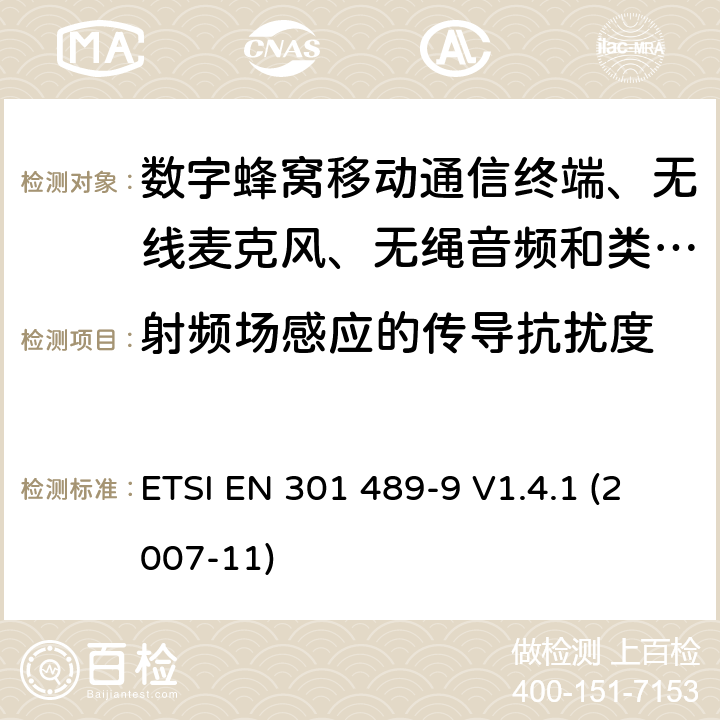 射频场感应的传导抗扰度 电磁兼容性及无线电频谱管理（ERM）; 射频设备和服务的电磁兼容性（EMC）标准 第9部分: 无线麦克风，类似的射频（RF）音频连接设备，无绳音频和耳内监听设备的具体条件。 ETSI EN 301 489-9 V1.4.1 (2007-11) 9.5