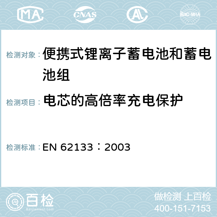 电芯的高倍率充电保护 含碱性或其他非酸性电解质的蓄电池和蓄电池组---便携式密封蓄电池和蓄电池组的安全性要求 EN 62133：2003 4.3.11