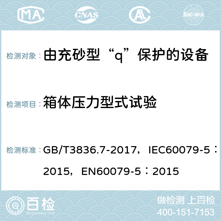 箱体压力型式试验 爆炸性环境第7部分：由充砂型“q”保护的设备 GB/T3836.7-2017，IEC60079-5：2015，EN60079-5：2015 5.1.1