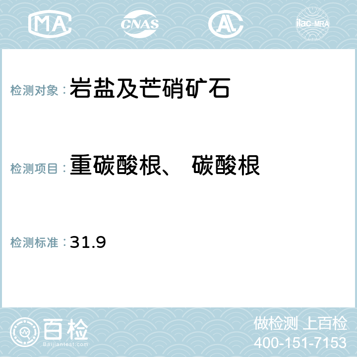 重碳酸根、 碳酸根 岩石矿物分析 《》（第四版）地质出版社 2011年 岩盐、芒硝分析 碳酸根、重碳酸根的测定 容量法 31.9