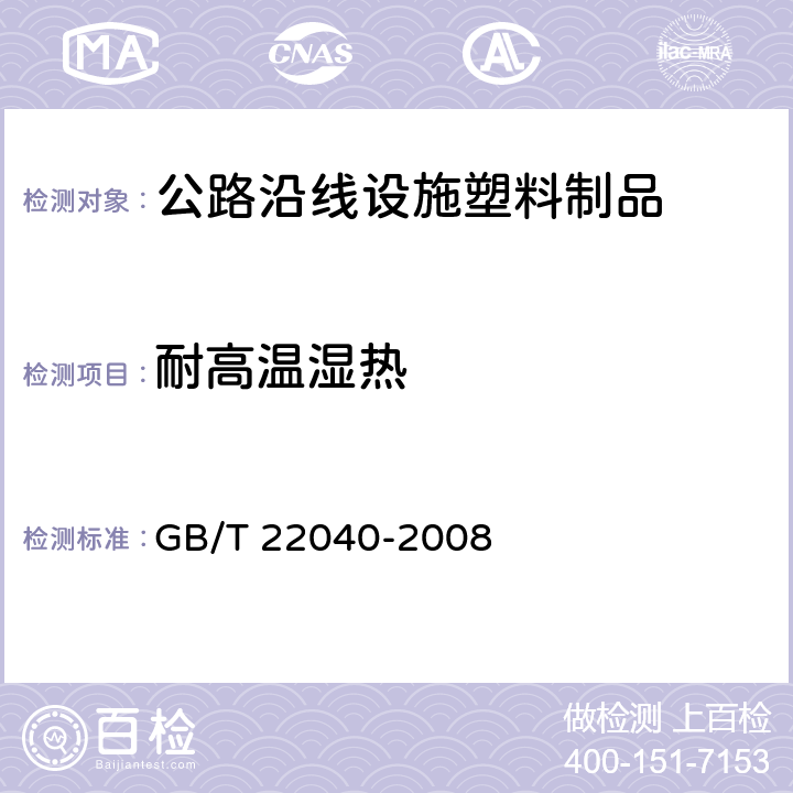耐高温湿热 公路沿线设施塑料制品耐候性要求及测试方法 
GB/T 22040-2008 6.3