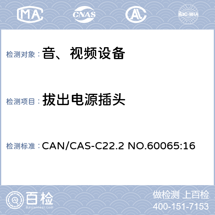 拔出电源插头 CAN/CAS-C22.2 NO.60065 音频、视频及类似电子设备 安全要求 :16 9.1.6