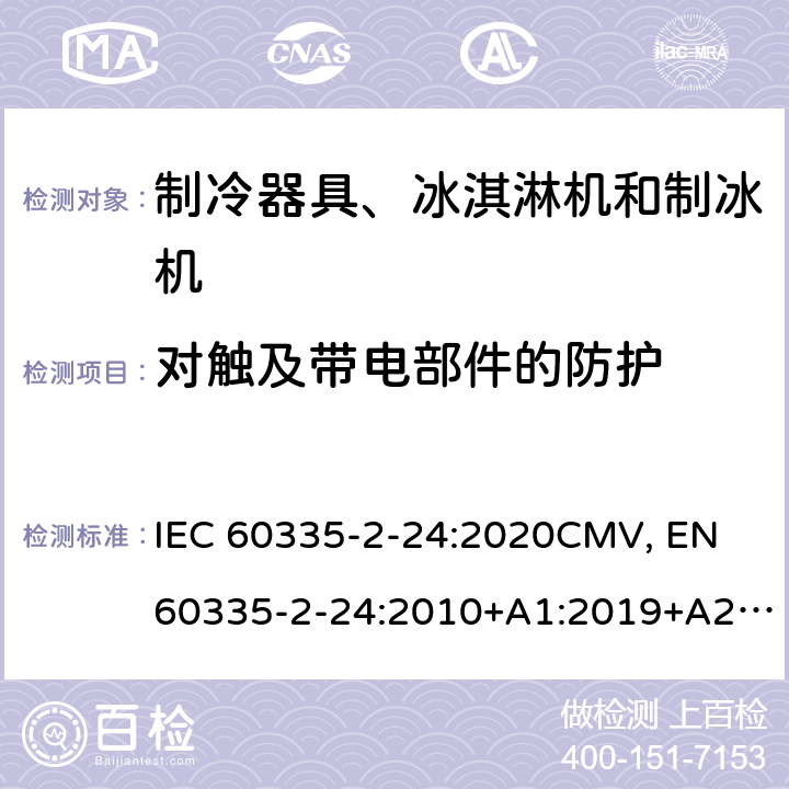 对触及带电部件的防护 家用和类似用途电器的安全 制冷器具、冰淇淋机和制冰机的特殊要求 IEC 60335-2-24:2020CMV, EN 60335-2-24:2010+A1:2019+A2:2019+A11:2020 Cl.8