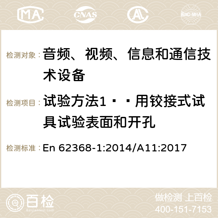 试验方法1——用铰接式试具试验表面和开孔 音频、视频、信息和通信技术设备 第1部分：安全要求 En 62368-1:2014/A11:2017 Annex V.1.2