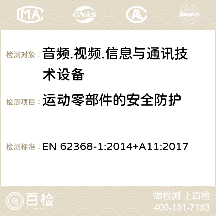 运动零部件的安全防护 音频/视频、信息技术和通信技术设备 第1部分：安全要求 EN 62368-1:2014+A11:2017 8.5